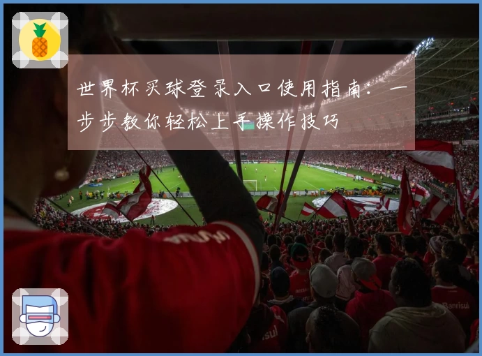世界杯买球登录入口使用指南：一步步教你轻松上手操作技巧