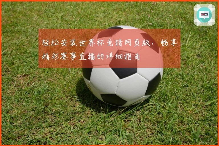 轻松安装世界杯竞猜网页版，畅享精彩赛事直播的详细指南